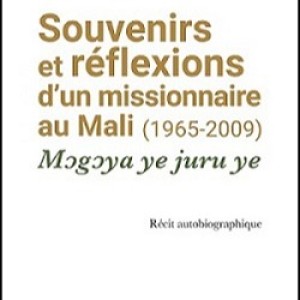 Souvenirs et réflexions d’un missionnaire au Mali (1965-2009) Mogoya ye juru ye